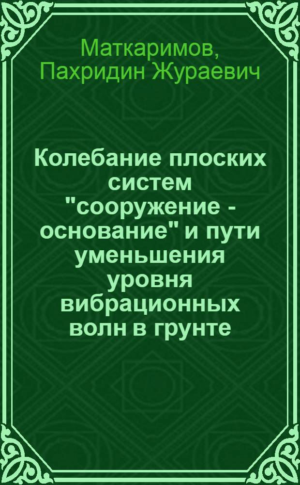 Колебание плоских систем "сооружение - основание" и пути уменьшения уровня вибрационных волн в грунте : Автореф. дис. на соиск. учен. степ. к.т.н. : Спец. 01.02.04