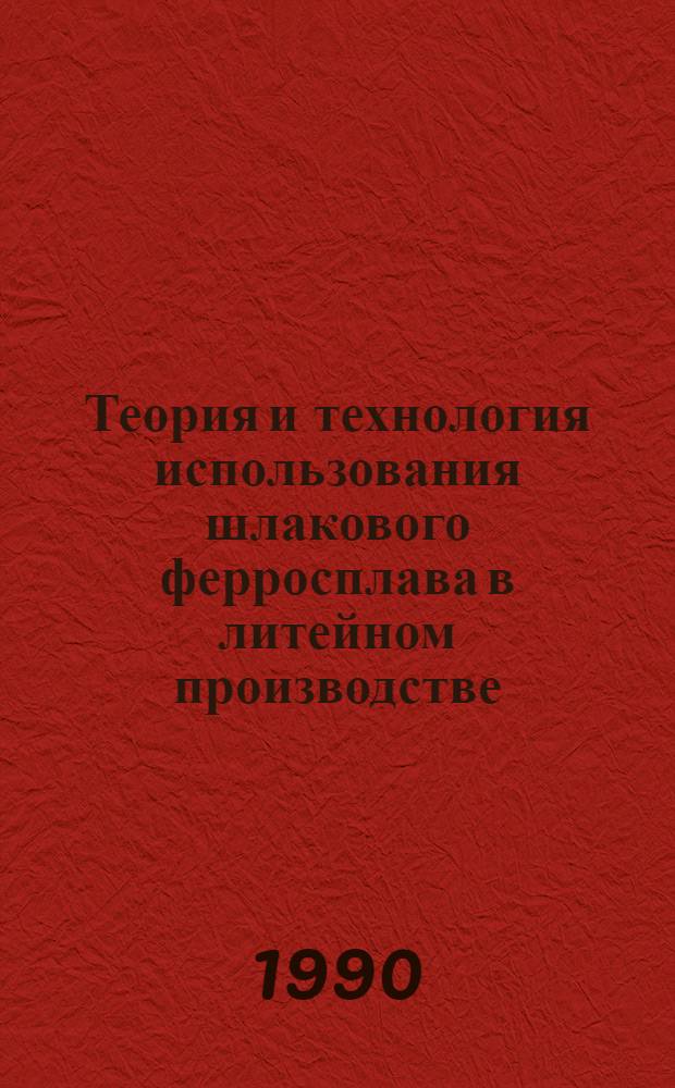 Теория и технология использования шлакового ферросплава в литейном производстве : Автореф. дис. на соиск. учен. степ. д.т.н. : Спец. 05.16.04