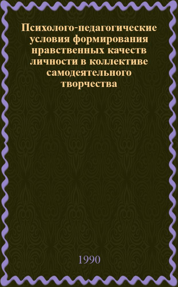 Психолого-педагогические условия формирования нравственных качеств личности в коллективе самодеятельного творчества : Автореф. дис. на соиск. учен. степ. к.п.н. : Спец. 13.00.05