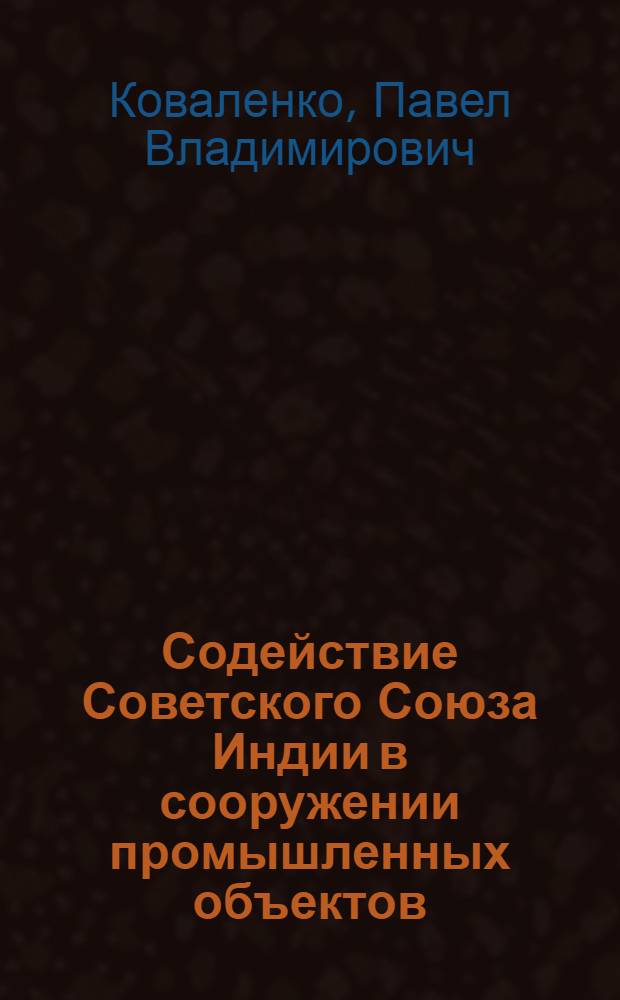 Содействие Советского Союза Индии в сооружении промышленных объектов: (Экон. - геогр. аспекты) : Автореф. дис. на соиск. учен. степ. к.г.н. : Спец. 11.00.02