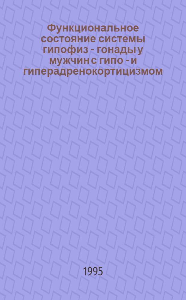 Функциональное состояние системы гипофиз - гонады у мужчин с гипо - и гиперадренокортицизмом : Автореф. дис. на соиск. учен. степ. к.м.н. : Спец. 14.00.03