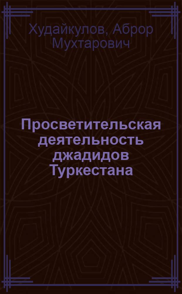 Просветительская деятельность джадидов Туркестана:(Конец XIX-начало ХХ в.) : Автореф. дис. на соиск. учен. степ. к.ист.н. : Спец. 07.00.02