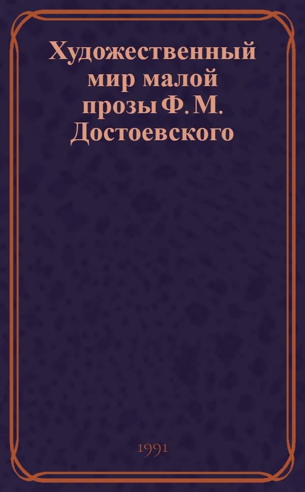 Художественный мир малой прозы Ф. М. Достоевского : Автореф. дис. на соиск. учен. степ. к.филол.н. : Спец. 10.01.01