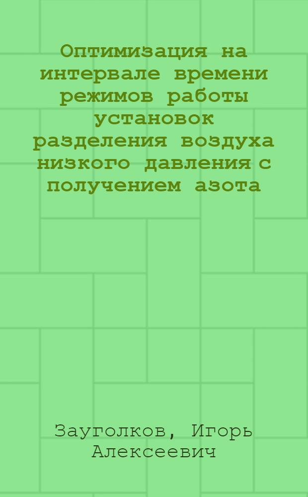Оптимизация на интервале времени режимов работы установок разделения воздуха низкого давления с получением азота, кислорода и аргона : Автореф. дис. на соиск. учен. степ. к.т.н. : Спец. 05.13.07