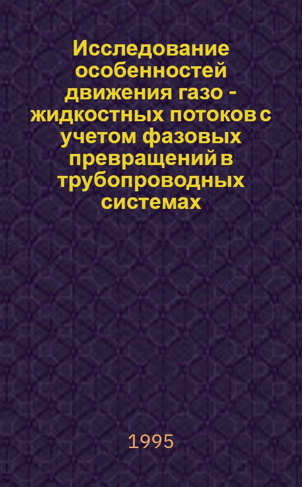 Исследование особенностей движения газо - жидкостных потоков с учетом фазовых превращений в трубопроводных системах : Автореф. дис. на соиск. учен. степ. к.т.н. : Спец. 05.15.13