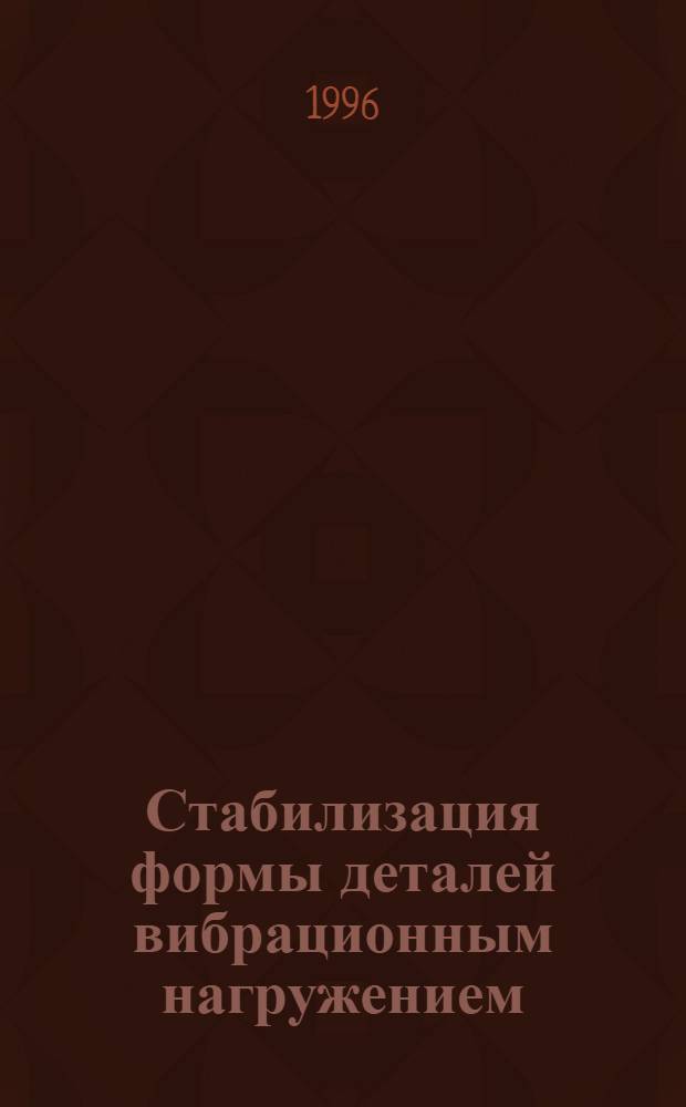 Стабилизация формы деталей вибрационным нагружением : Автореф. дис. на соиск. учен. степ. к.т.н. : Спец. 05.02.08