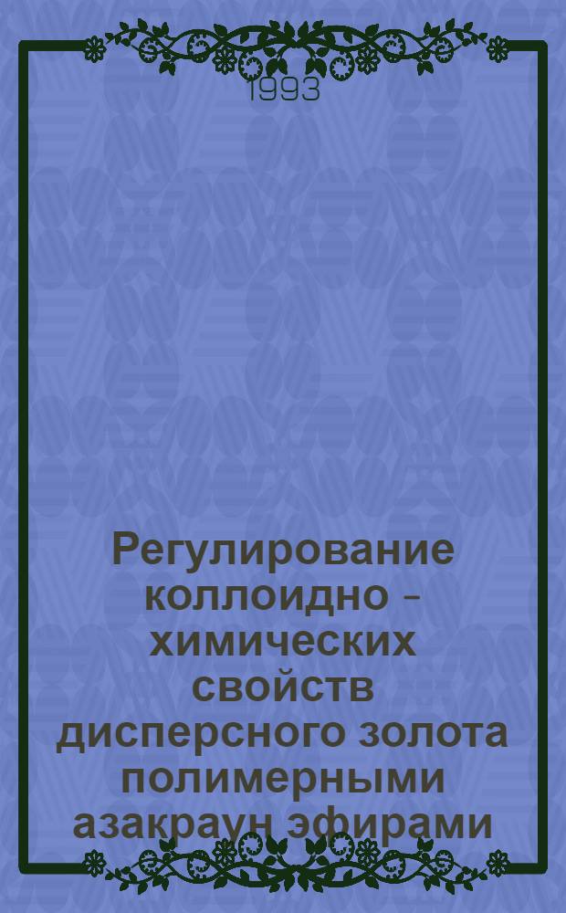 Регулирование коллоидно - химических свойств дисперсного золота полимерными азакраун эфирами : Автореф. дис. на соиск. учен. степ. к.х.н. : Спец. 02.00.11