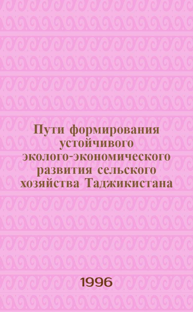 Пути формирования устойчивого эколого-экономического развития сельского хозяйства Таджикистана : Автореф. дис. на соиск. учен. степ. д.э.н. : Спец. 08.00.19