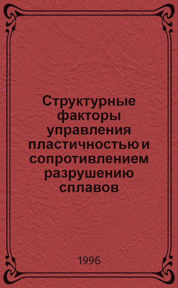 Структурные факторы управления пластичностью и сопротивлением разрушению сплавов : Автореф. дис. на соиск. учен. степ. д.т.н. : Спец. 05.16.01