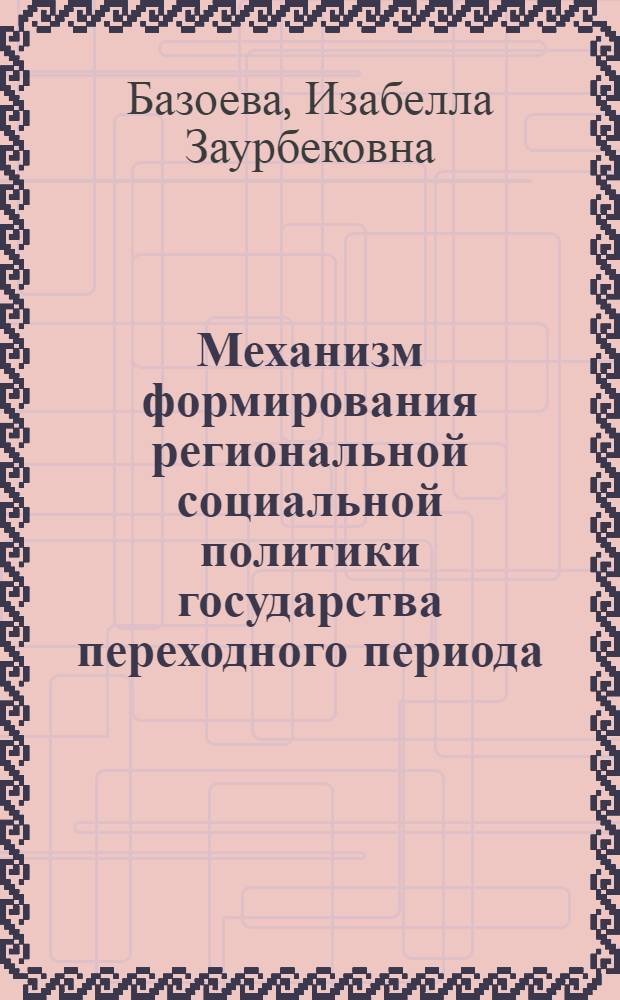 Механизм формирования региональной социальной политики государства переходного периода : Автореф. дис. на соиск. учен. степ. к.э.н. : Спец. 08.00.05