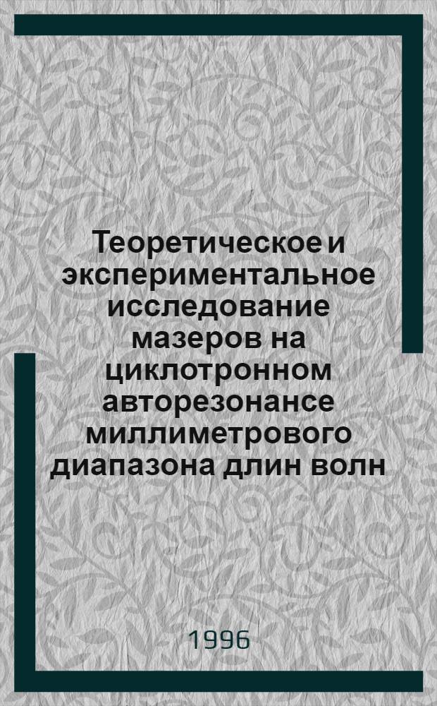 Теоретическое и экспериментальное исследование мазеров на циклотронном авторезонансе миллиметрового диапазона длин волн : Автореф. дис. на соиск. учен. степ. к.ф.-м.н. : Спец. 01.04.04