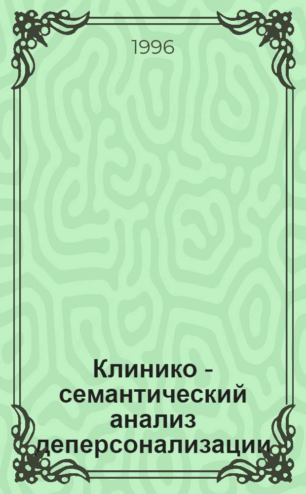 Клинико - семантический анализ деперсонализации : Автореф. дис. на соиск. учен. степ. к.м.н. : Спец. 14.00.18