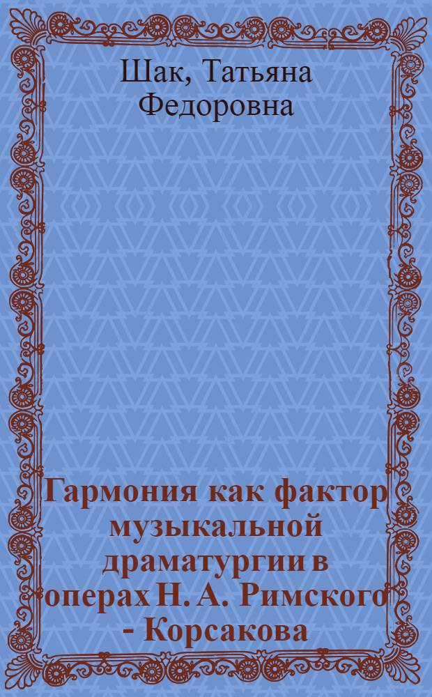 Гармония как фактор музыкальной драматургии в операх Н. А. Римского - Корсакова : Автореф. дис. на соиск. учен. степ. к.иск. : Спец. 17.00.02