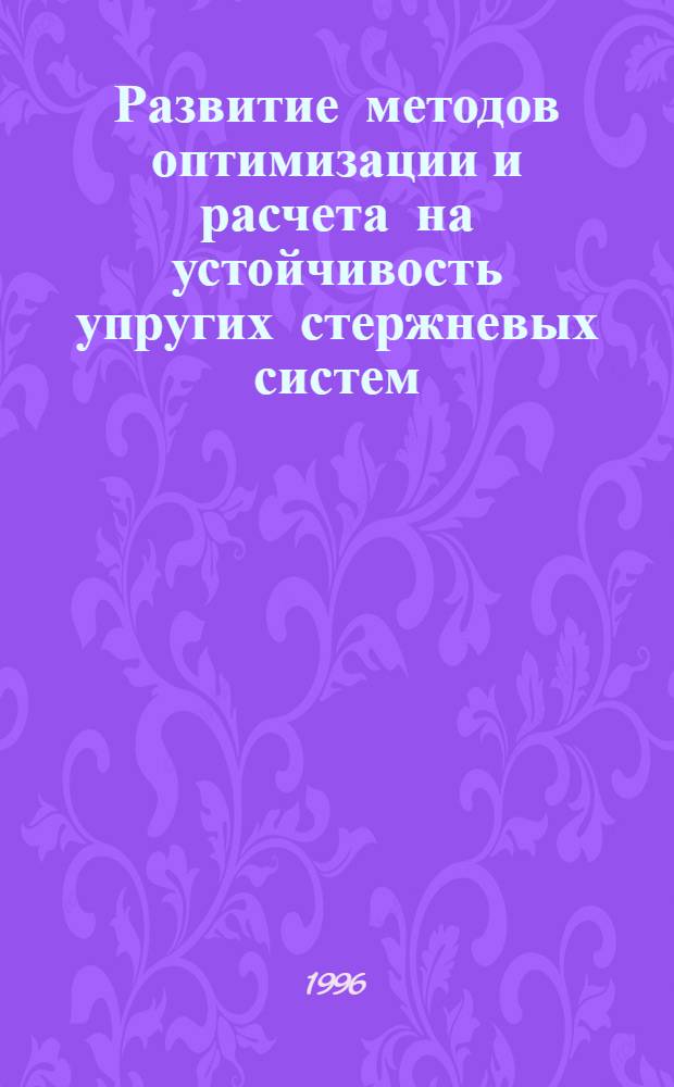 Развитие методов оптимизации и расчета на устойчивость упругих стержневых систем : Автореф. дис. на соиск. учен. степ. к.ф.-м.н. : Спец. 01.02.04