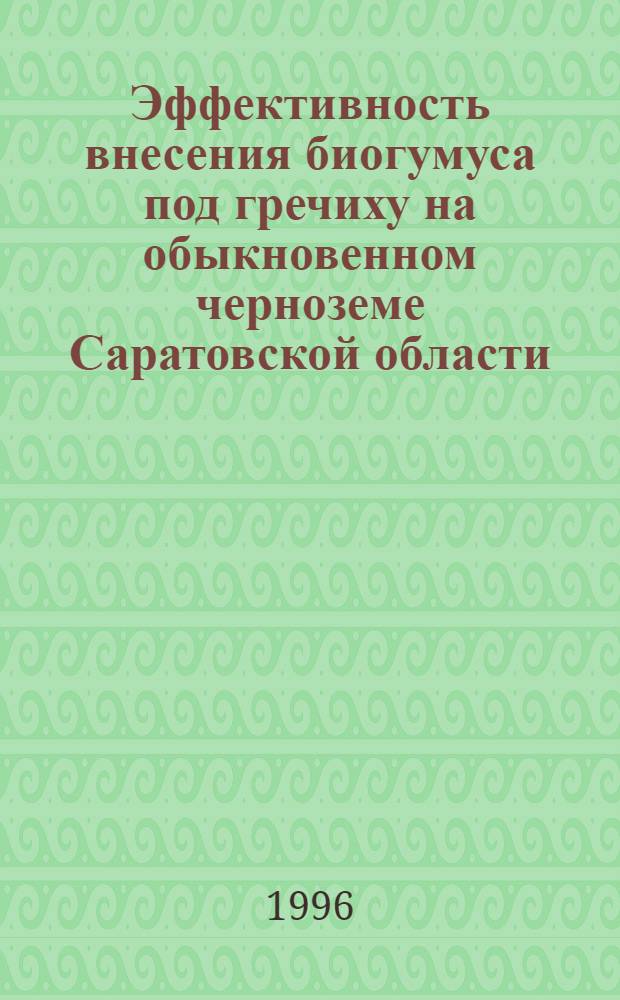 Эффективность внесения биогумуса под гречиху на обыкновенном черноземе Саратовской области : Автореф. дис. на соиск. учен. степ. к.с.-х.н. : Спец. 06.01.04