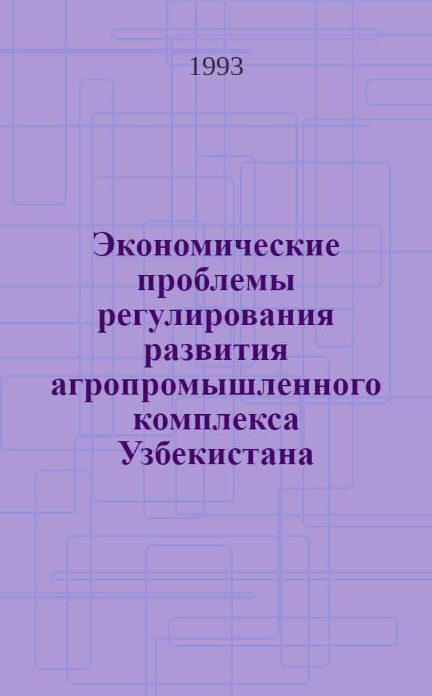 Экономические проблемы регулирования развития агропромышленного комплекса Узбекистана:(В условиях перехода к рынку) : Автореф. дис. на соиск. учен. степ. д.э.н. : Спец. 08.00.05