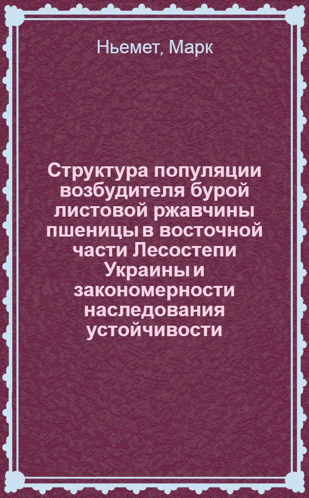 Структура популяции возбудителя бурой листовой ржавчины пшеницы в восточной части Лесостепи Украины и закономерности наследования устойчивости : Автореф. дис. на соиск. учен. степ. к.б.н. : Спец. 06.01.11