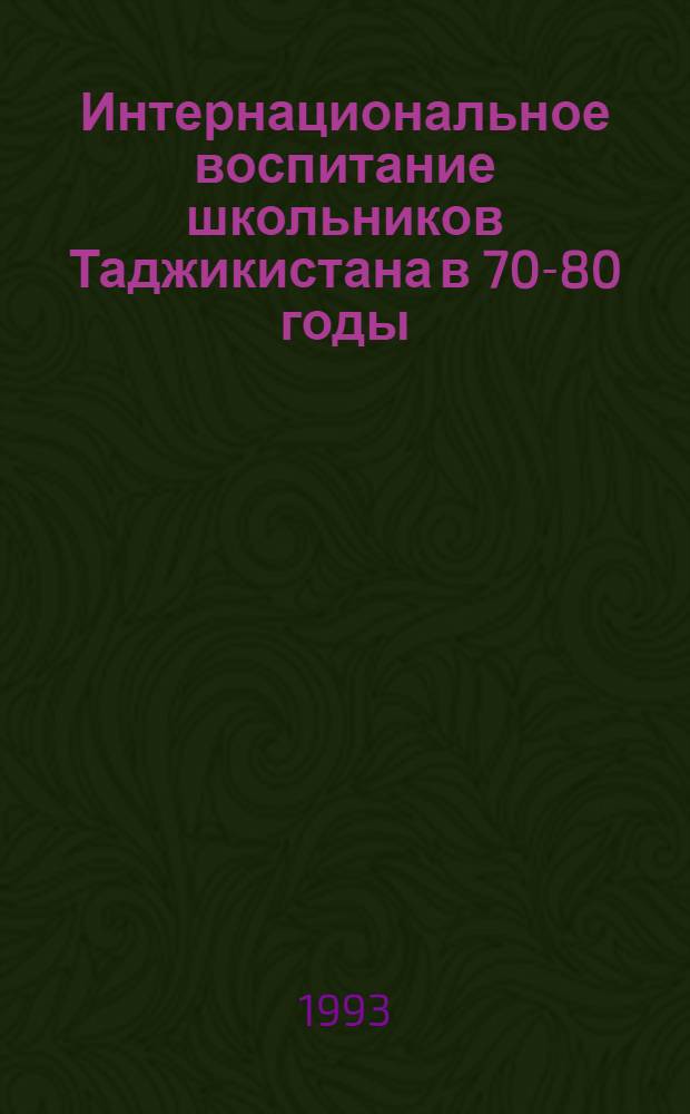 Интернациональное воспитание школьников Таджикистана в 70-80 годы: (Ист.-пед. аспект) : Автореф. дис. на соиск. учен. степ. к.п.н. : Спец. 13.00.01