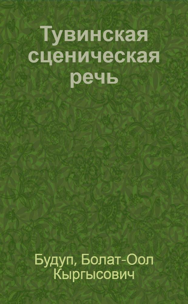 Тувинская сценическая речь: (Разделы: дикция и орфоэпия) : Автореф. дис. на соиск. учен. степ. к.иск. : Спец. 17.00.01