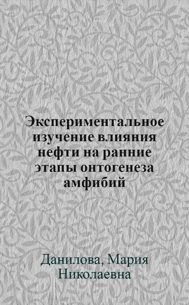 Экспериментальное изучение влияния нефти на ранние этапы онтогенеза амфибий : Автореф. дис. на соиск. учен. степ. к.б.н. : Спец. 03.00.16