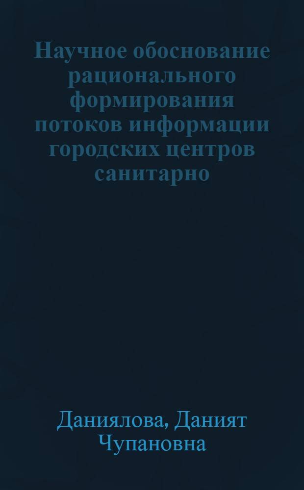 Научное обоснование рационального формирования потоков информации городских центров санитарно - эпидемиологического надзора : Автореф. дис. на соиск. учен. степ. к.м.н. : Спец. 14.00.33