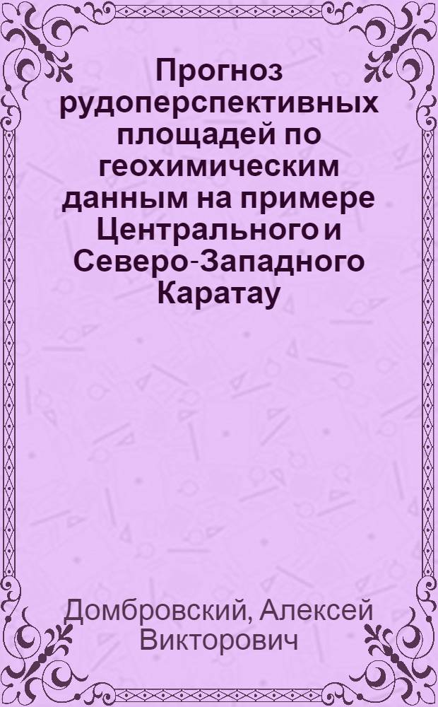 Прогноз рудоперспективных площадей по геохимическим данным на примере Центрального и Северо-Западного Каратау : Автореф. дис. на соиск. учен. степ. к.г.-м.н. : Спец. 04.00.13