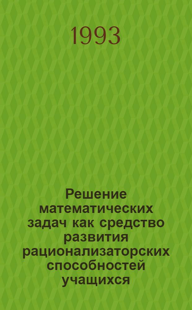 Решение математических задач как средство развития рационализаторских способностей учащихся : Автореф. дис. на соиск. учен. степ. к.п.н. : Спец. 13.00.02