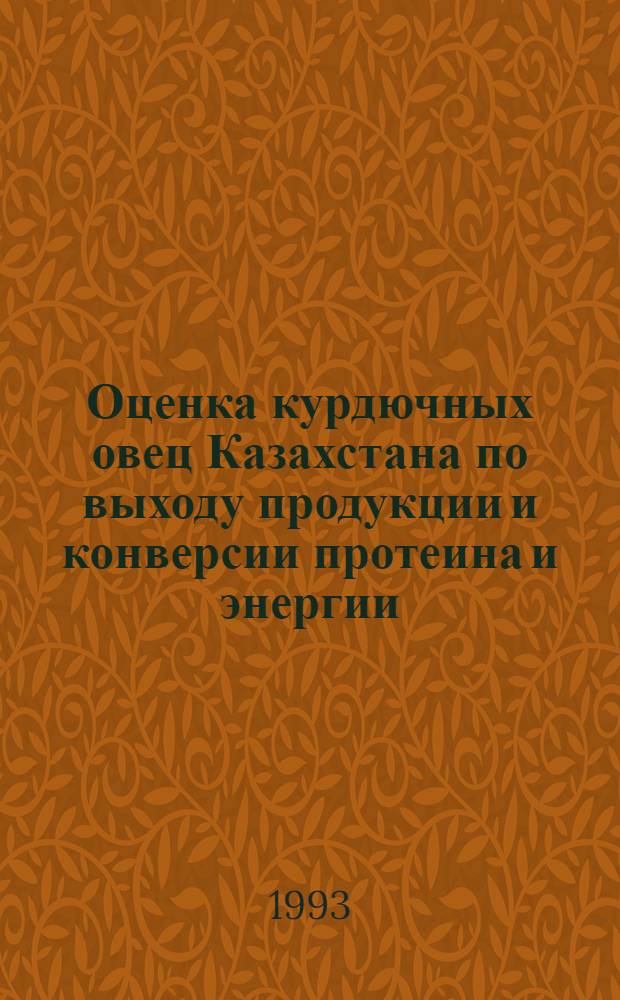 Оценка курдючных овец Казахстана по выходу продукции и конверсии протеина и энергии : Автореф. дис. на соиск. учен. степ. к.с.-х.н. : Спец. 06.02.04