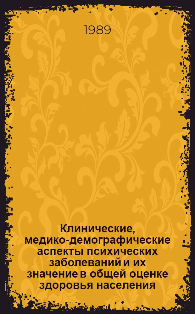 Клинические, медико-демографические аспекты психических заболеваний и их значение в общей оценке здоровья населения : Автореф. дис. на соиск. учен. степ. д.м.н. : Спец. 14.00.18