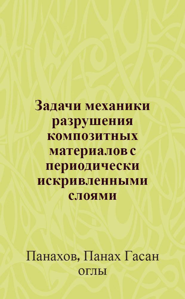 Задачи механики разрушения композитных материалов с периодически искривленными слоями : Автореф. дис. на соиск. учен. степ. к.ф.-м.н. : Спец. 01.02.04