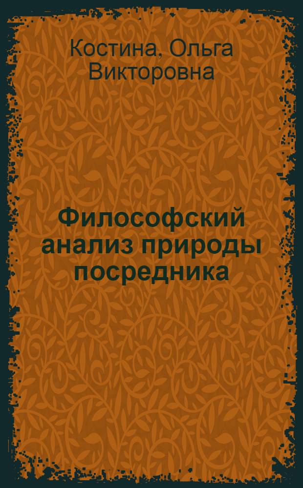 Философский анализ природы посредника : Автореф. дис. на соиск. учен. степ. к.филос.н. : Спец. 09.00.01