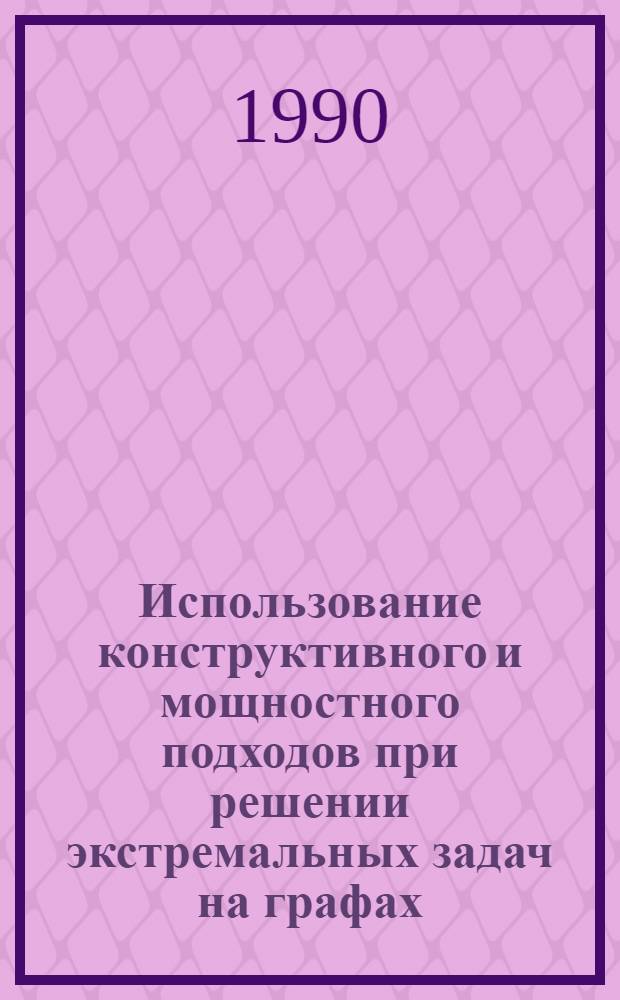 Использование конструктивного и мощностного подходов при решении экстремальных задач на графах : Автореф. дис. на соиск. учен. степ. д.ф.-м.н. : Спец. 01.01.09