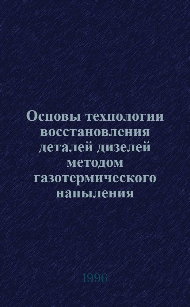 Основы технологии восстановления деталей дизелей методом газотермического напыления : Автореф. дис. на соиск. учен. степ. д.т.н. : Спец. 05.08.04