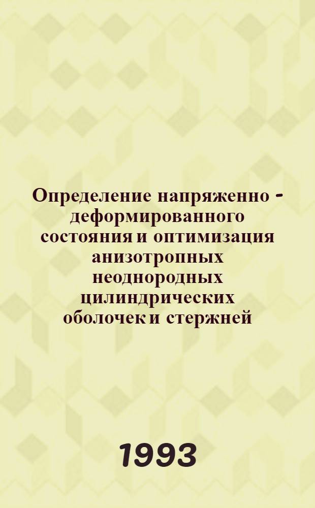 Определение напряженно - деформированного состояния и оптимизация анизотропных неоднородных цилиндрических оболочек и стержней : Автореф. дис. на соиск. учен. степ. к.ф.-м.н. : Спец. 01.02.04