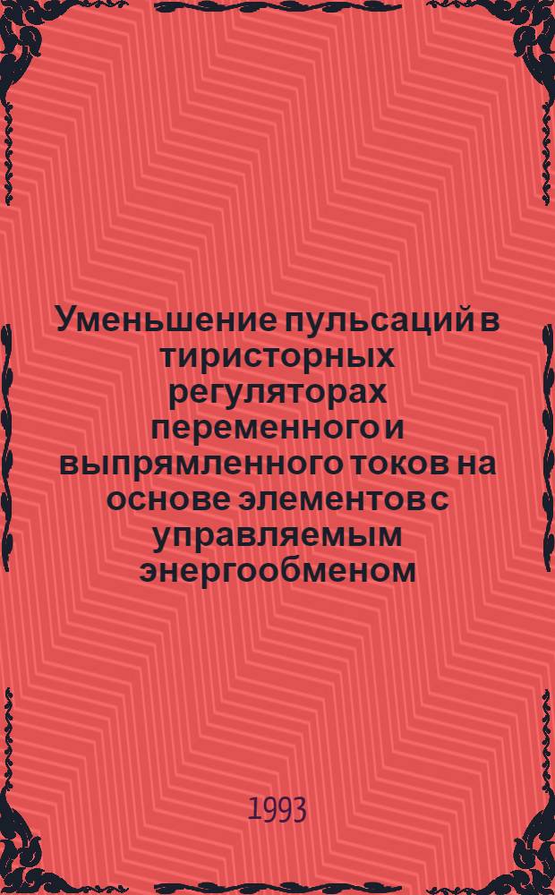 Уменьшение пульсаций в тиристорных регуляторах переменного и выпрямленного токов на основе элементов с управляемым энергообменом : Автореф. дис. на соиск. учен. степ. к.т.н. : Спец. 05.09.12