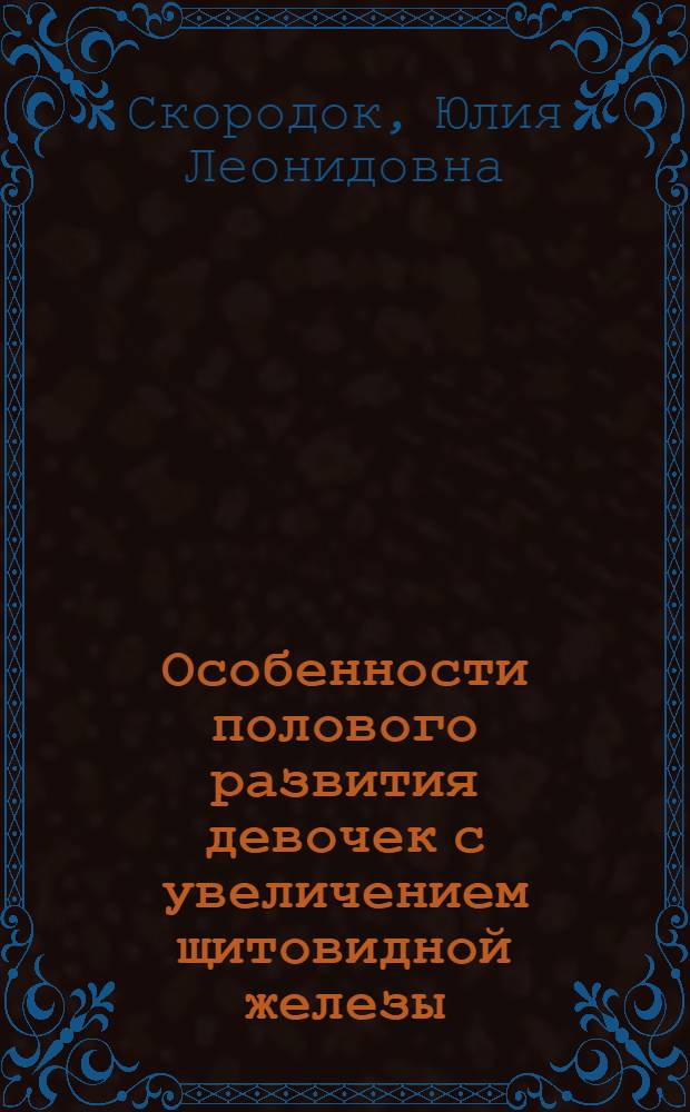 Особенности полового развития девочек с увеличением щитовидной железы : Автореф. дис. на соиск. учен. степ. к.м.н. : Спец. 14.00.09