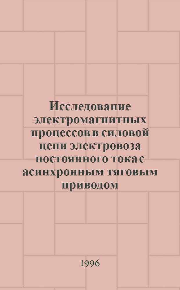 Исследование электромагнитных процессов в силовой цепи электровоза постоянного тока с асинхронным тяговым приводом : Автореф. дис. на соиск. учен. степ. к.т.н. : Спец. 05.22.07