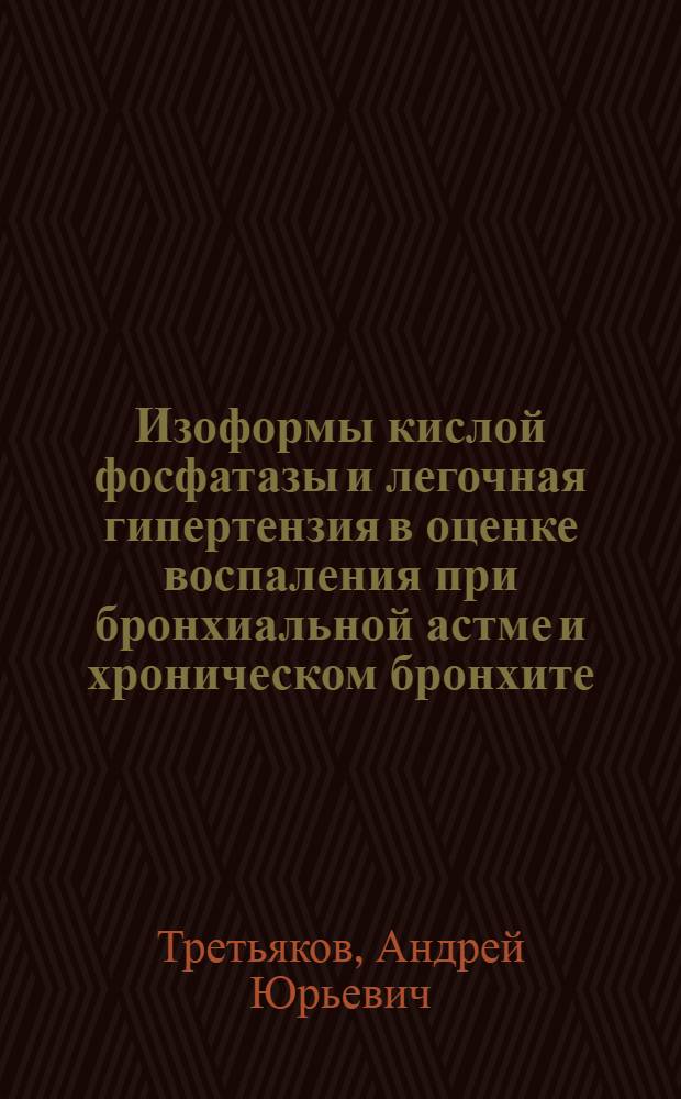 Изоформы кислой фосфатазы и легочная гипертензия в оценке воспаления при бронхиальной астме и хроническом бронхите : Автореф. дис. на соиск. учен. степ. к.м.н. : Спец. 14.00.43