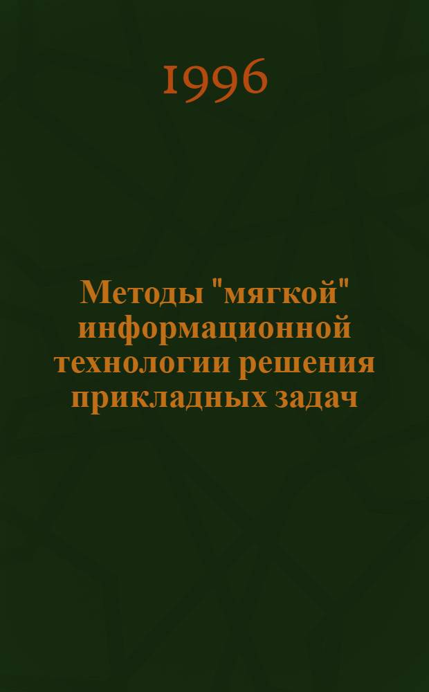 Методы "мягкой" информационной технологии решения прикладных задач : Автореф. дис. на соиск. учен. степ. к.т.н. : Спец. 20.02.12
