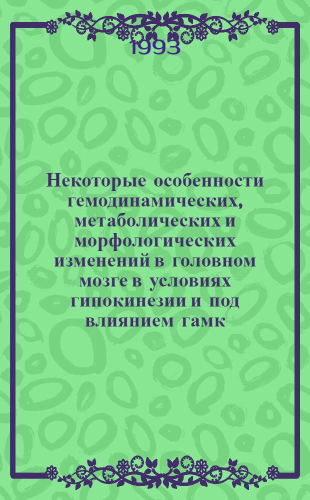Некоторые особенности гемодинамических, метаболических и морфологических изменений в головном мозге в условиях гипокинезии и под влиянием гамк - ергических веществ : Автореф. дис. на соиск. учен. степ. к.м.н. : Спец. 14.00.25