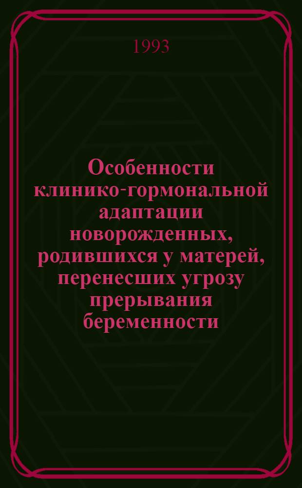 Особенности клинико-гормональной адаптации новорожденных, родившихся у матерей, перенесших угрозу прерывания беременности : Автореф. дис. на соиск. учен. степ. к.м.н. : Спец. 14.00.09