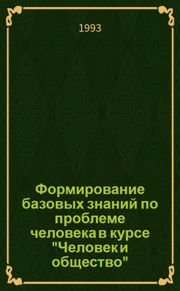 Формирование базовых знаний по проблеме человека в курсе "Человек и общество" (УIII - IХ класс) : Автореф. дис. на соиск. учен. степ. к.п.н. : Спец. 13.00.02