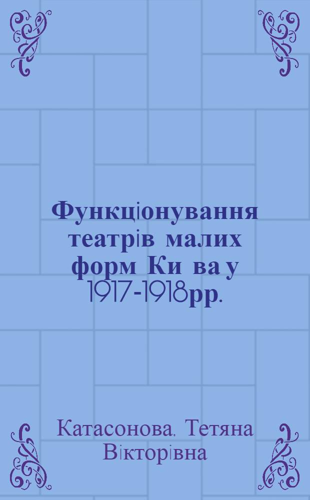 Функцiонування театрiв малих форм Ки ва у 1917-1918рр. : (Соцiокультур. аспект) : Автореф. дис. на соиск. учен. степ. к.ист.н. : Спец. 17.00.08