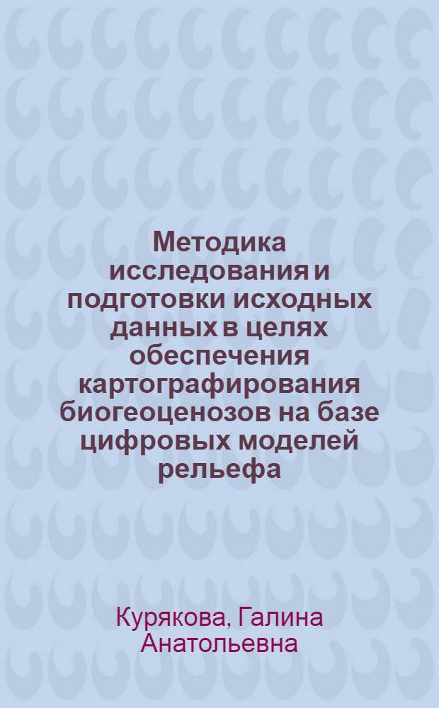 Методика исследования и подготовки исходных данных в целях обеспечения картографирования биогеоценозов на базе цифровых моделей рельефа : Автореф. дис. на соиск. учен. степ. к.т.н. : Спец. 05.24.02