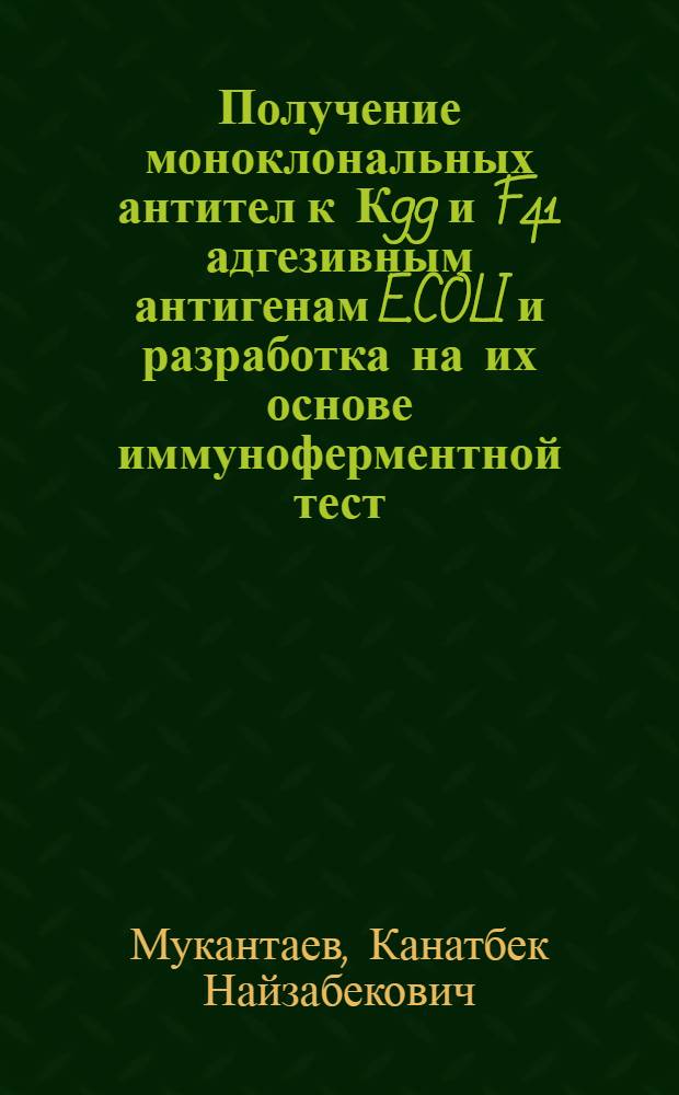 Получение моноклональных антител к К99 и F41 адгезивным антигенам E.COLI и разработка на их основе иммуноферментной тест - системы : Автореф. дис. на соиск. учен. степ. к.вет.н. : Спец. 16.00.03