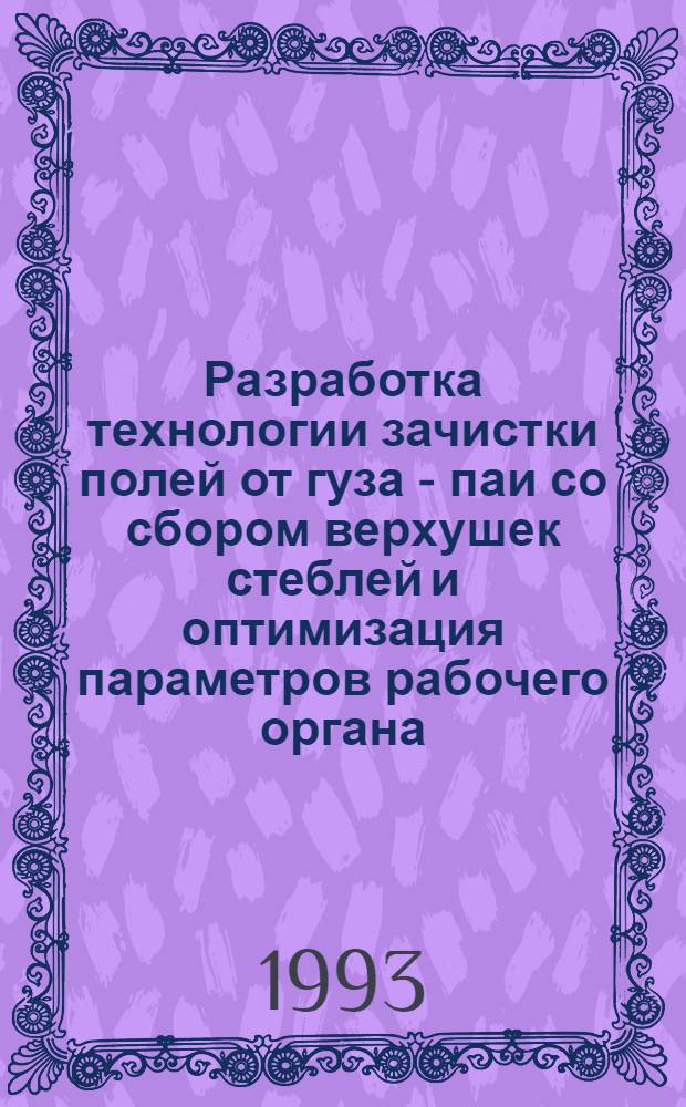 Разработка технологии зачистки полей от гуза - паи со сбором верхушек стеблей и оптимизация параметров рабочего органа : Автореф. дис. на соиск. учен. степ. к.т.н. : Спец. 05.20.01