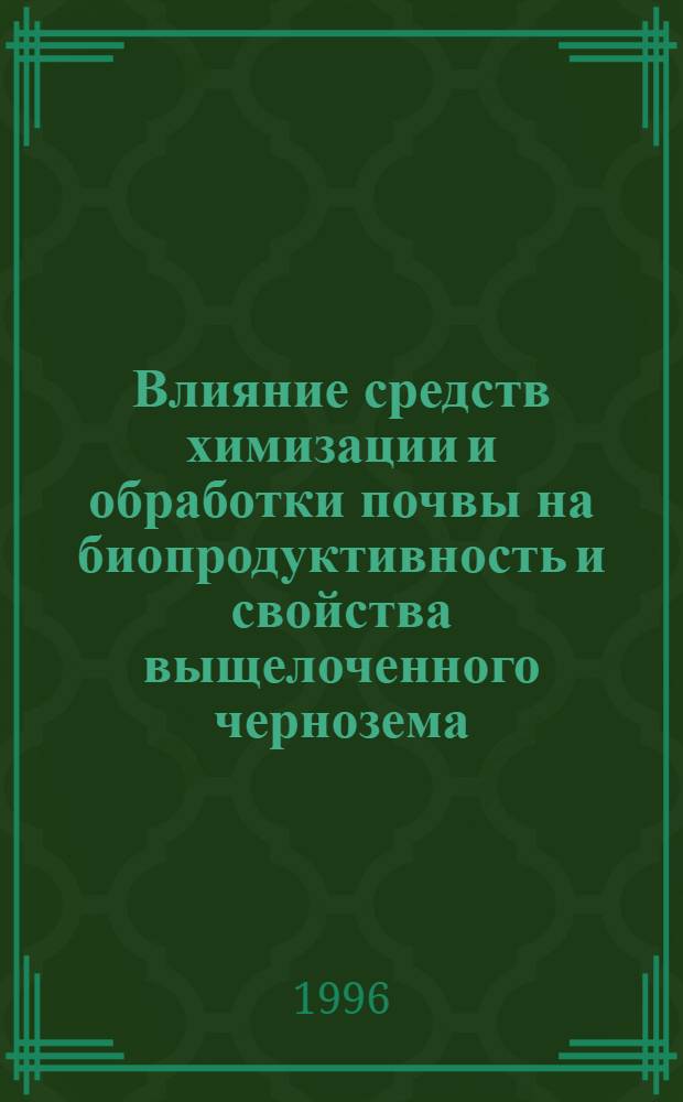 Влияние средств химизации и обработки почвы на биопродуктивность и свойства выщелоченного чернозема : Автореф. дис. на соиск. учен. степ. д.с.-х.н. : Спец. 06.01.04