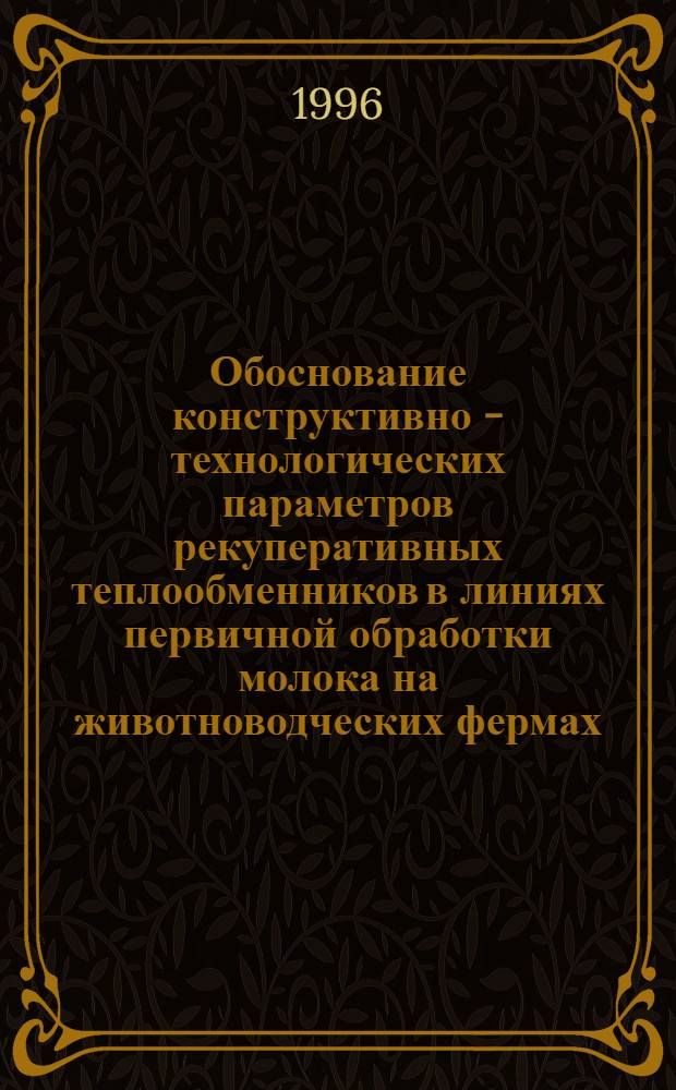 Обоснование конструктивно - технологических параметров рекуперативных теплообменников в линиях первичной обработки молока на животноводческих фермах : Автореф. дис. на соиск. учен. степ. к.т.н. : Спец. 05.20.01