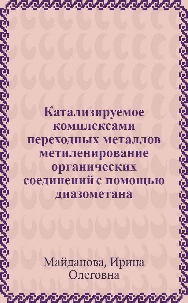 Катализируемое комплексами переходных металлов метиленирование органических соединений с помощью диазометана : Автореф. дис. на соиск. учен. степ. к.х.н. : Спец. 02.00.03