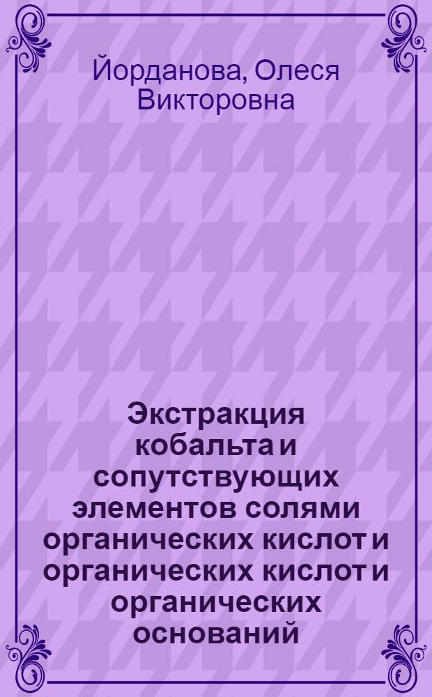 Экстракция кобальта и сопутствующих элементов солями органических кислот и органических кислот и органических оснований : Автореф. дис. на соиск. учен. степ. к.х.н. : Спец. 05.17.02